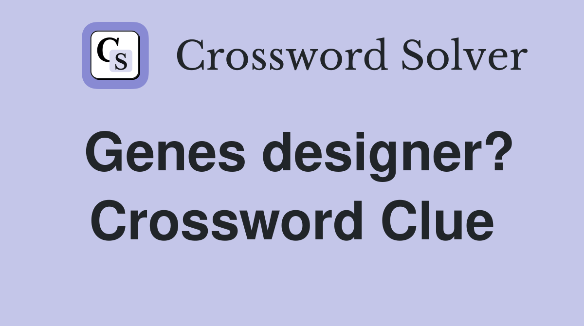 Genes designer? Crossword Clue