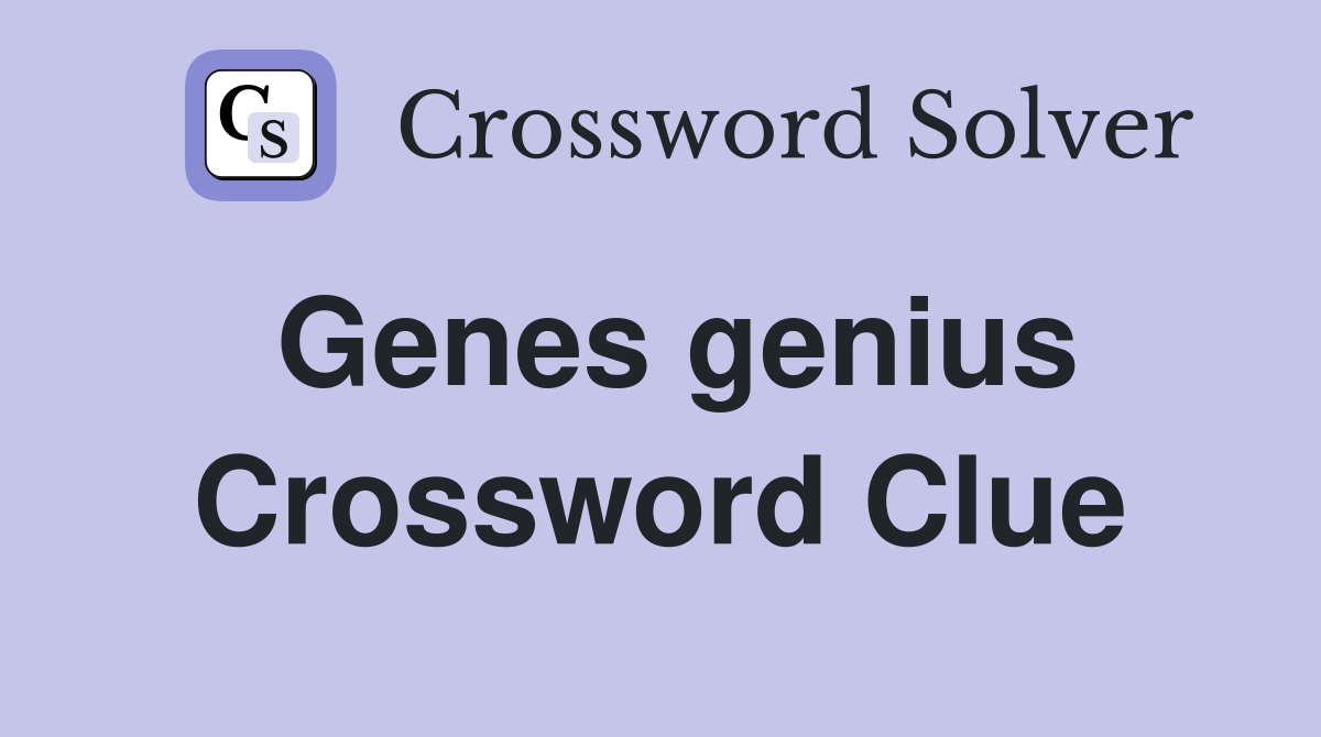 Genes genius Crossword Clue