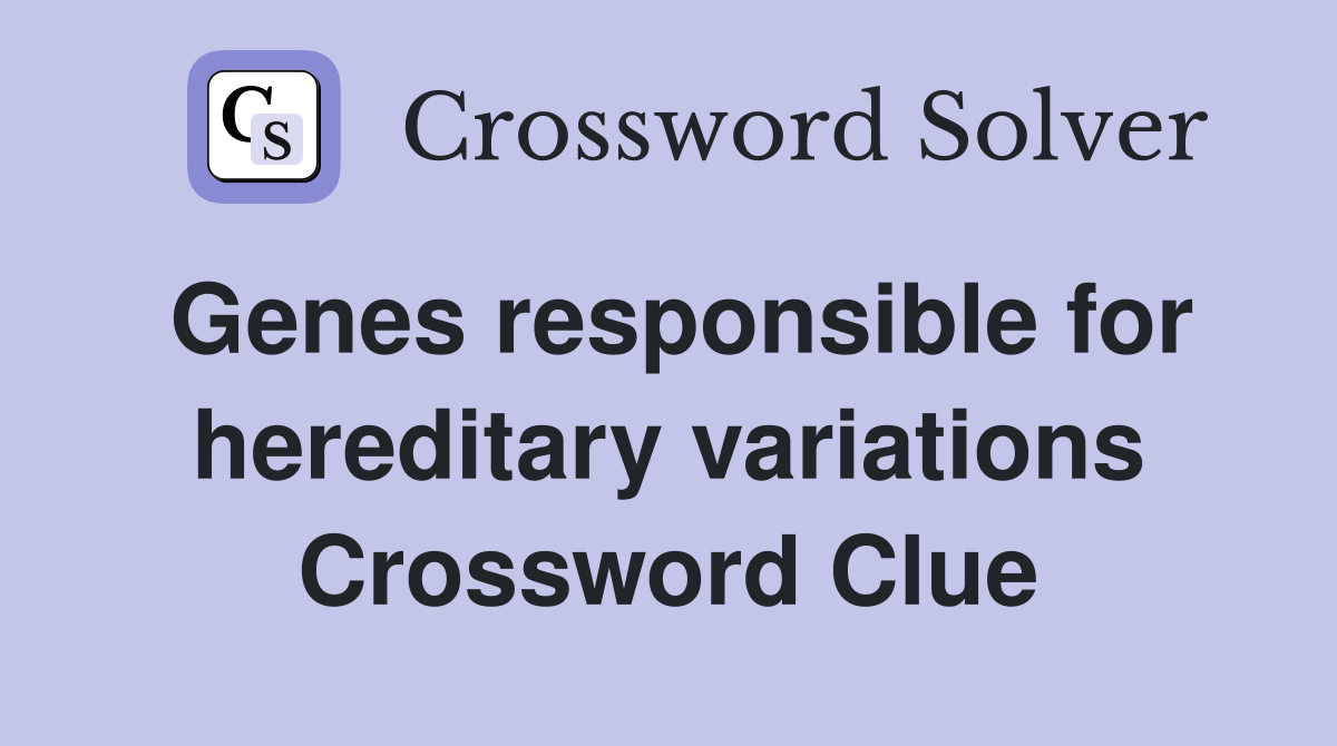 Genes responsible for hereditary variations Crossword Clue