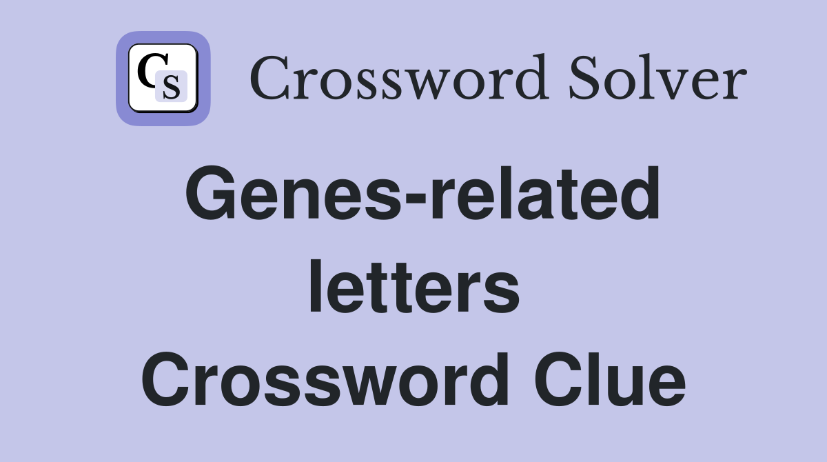 Genes-related letters Crossword Clue