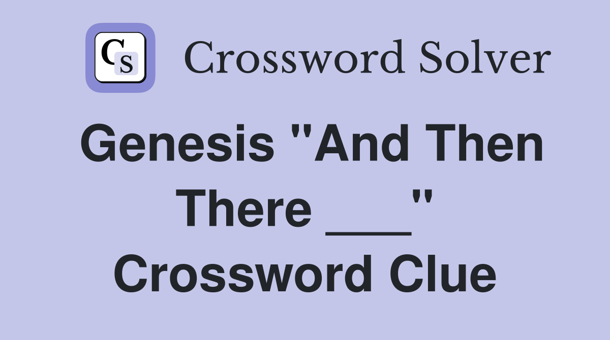 Genesis "And Then There ___" Crossword Clue