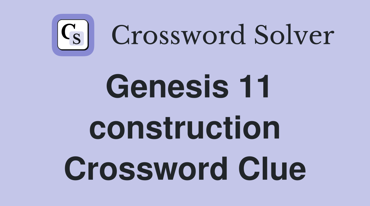 Genesis 11 construction Crossword Clue