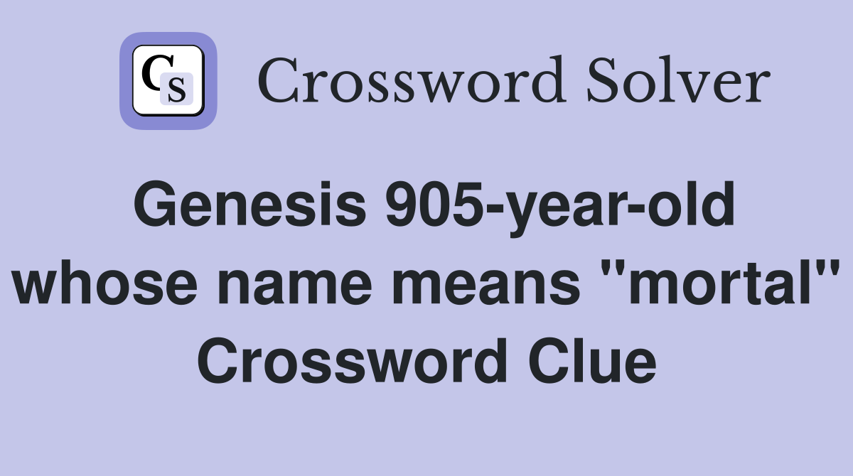 Genesis 905-year-old whose name means "mortal" Crossword Clue