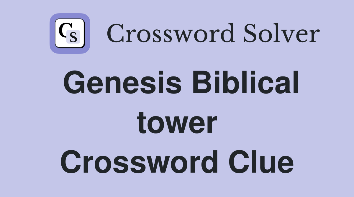 Genesis Biblical tower Crossword Clue