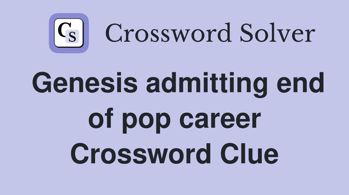Genesis admitting end of pop career Crossword Clue