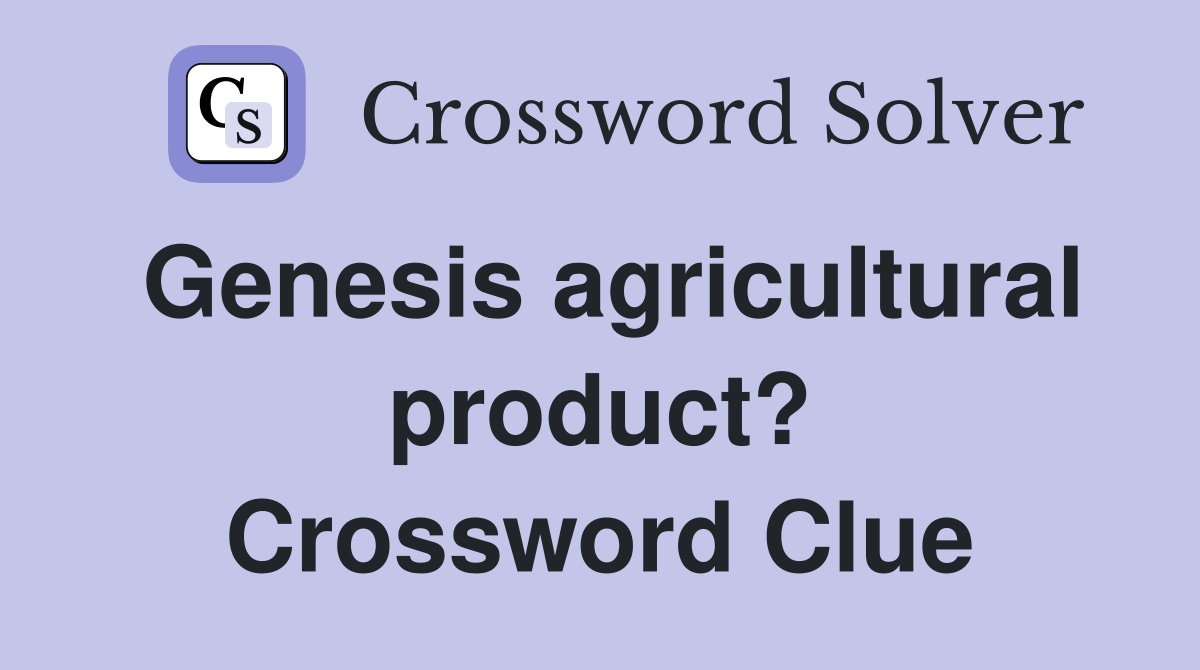 Genesis agricultural product? Crossword Clue