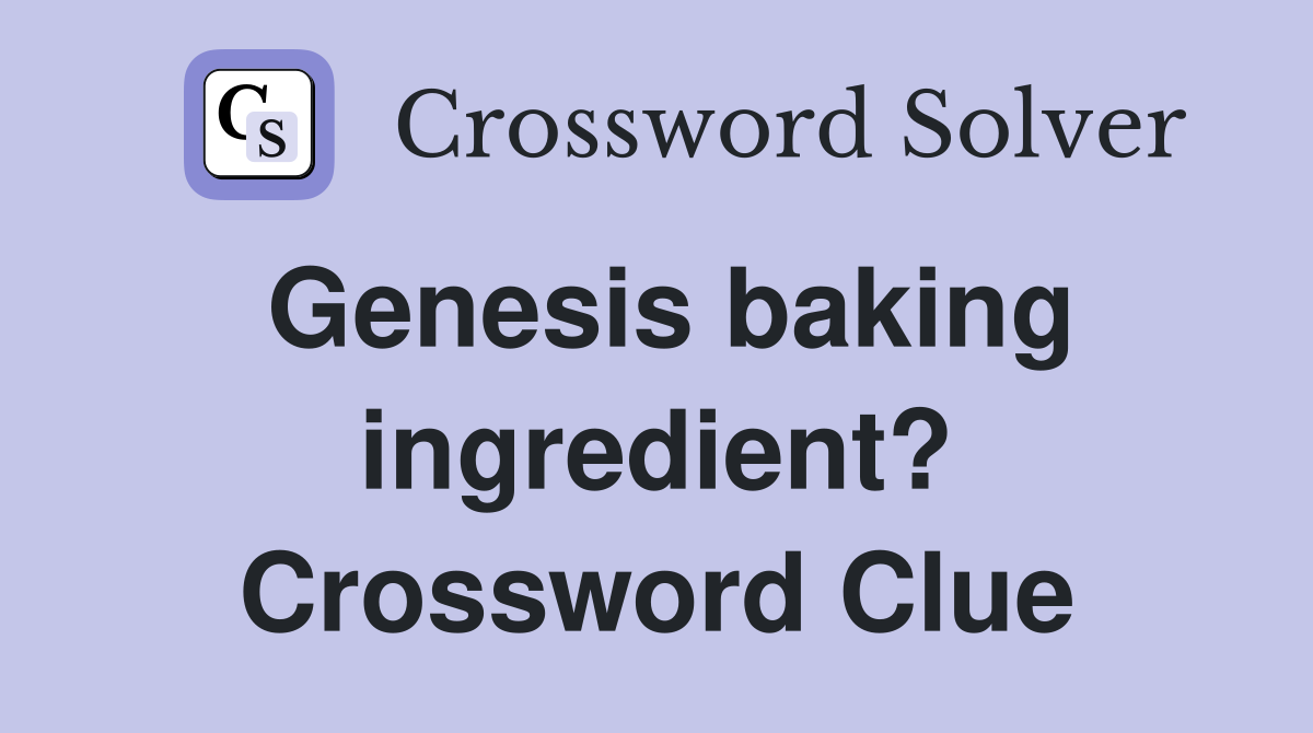 Genesis baking ingredient? Crossword Clue