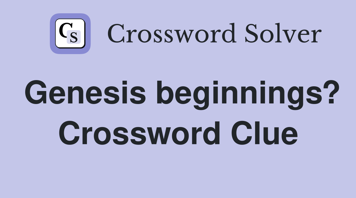 Genesis beginnings? Crossword Clue