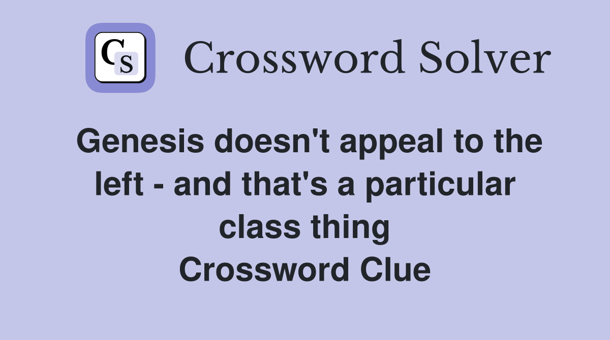 Genesis doesn't appeal to the left - and that's a particular class thing Crossword Clue