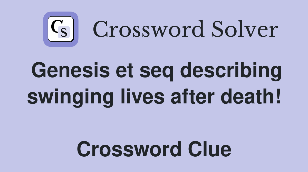 Genesis et seq describing swinging lives after death!  Crossword Clue