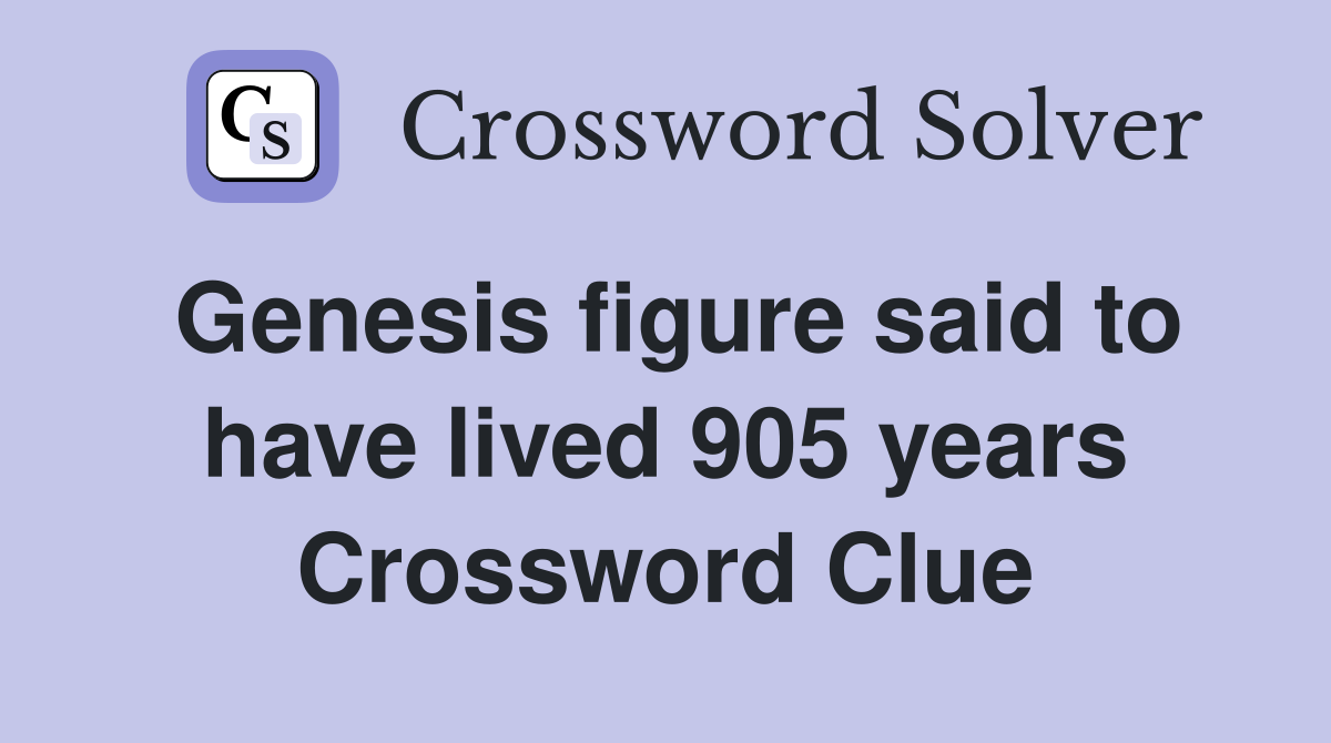 Genesis figure said to have lived 905 years Crossword Clue