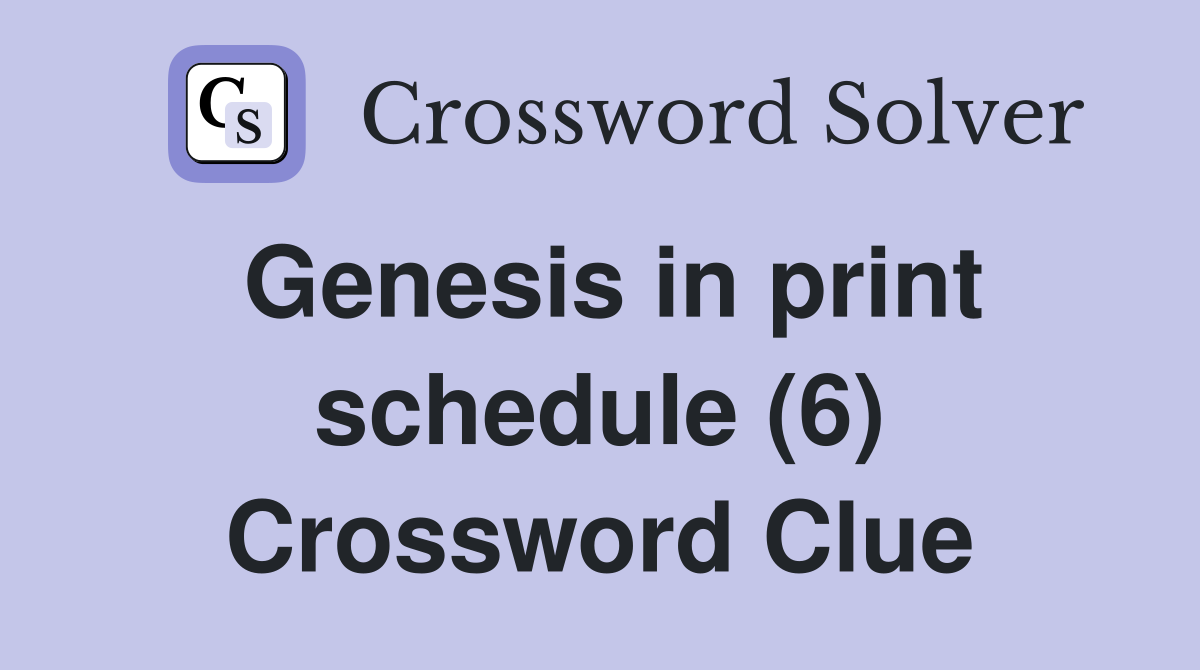 Genesis in print schedule (6) Crossword Clue