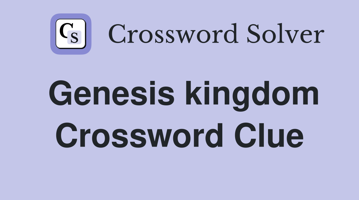 Genesis kingdom Crossword Clue