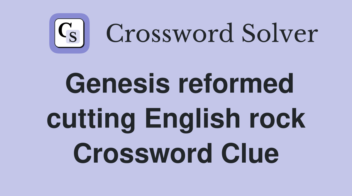 Genesis reformed cutting English rock Crossword Clue