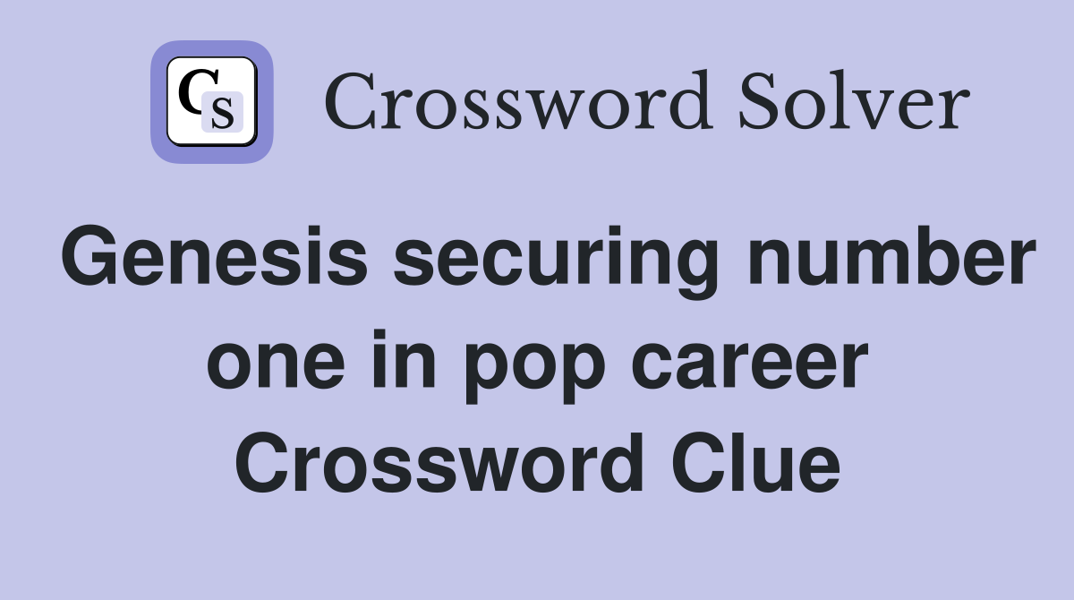 Genesis securing number one in pop career Crossword Clue