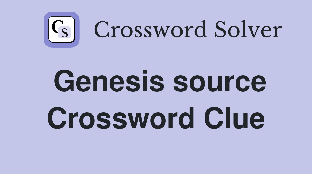 Genesis source Crossword Clue