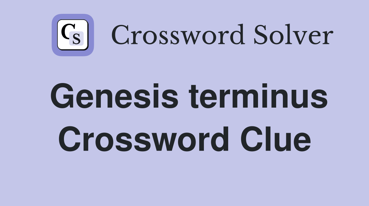 Genesis terminus Crossword Clue