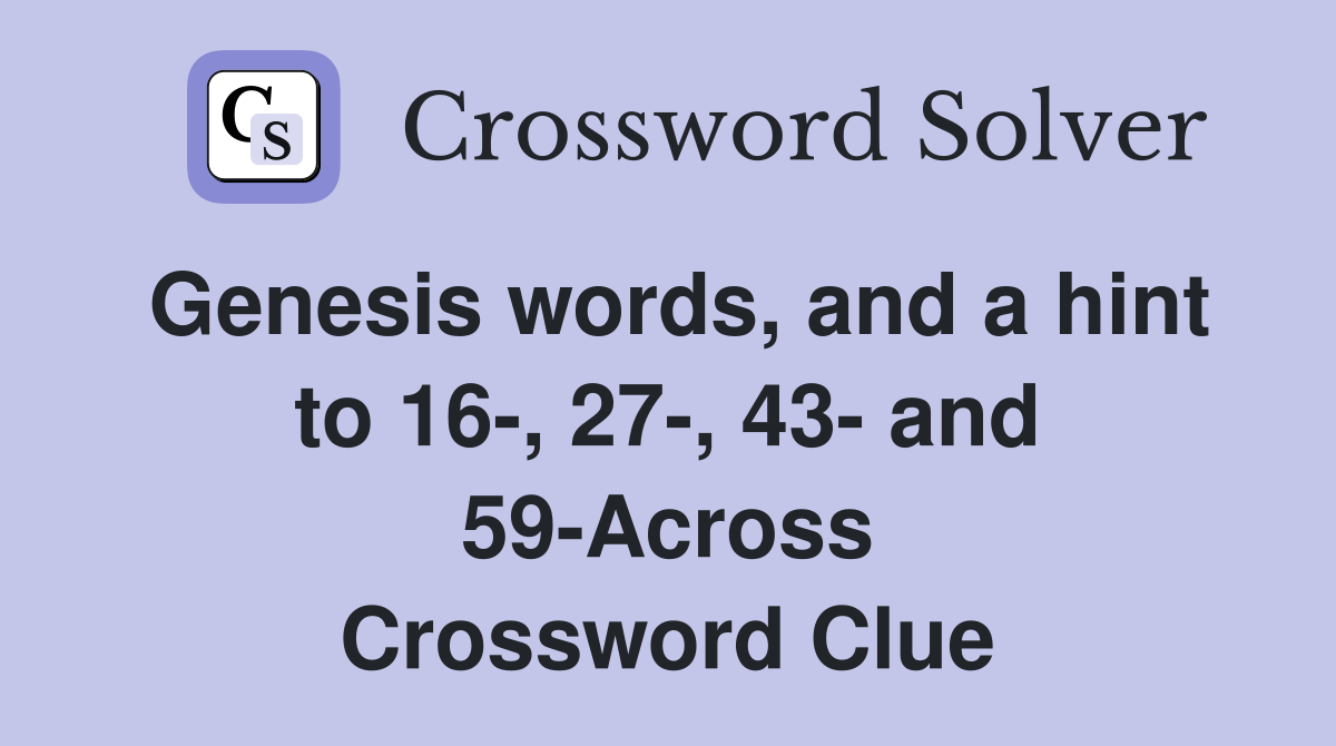 Genesis words, and a hint to 16-, 27-, 43- and 59-Across Crossword Clue