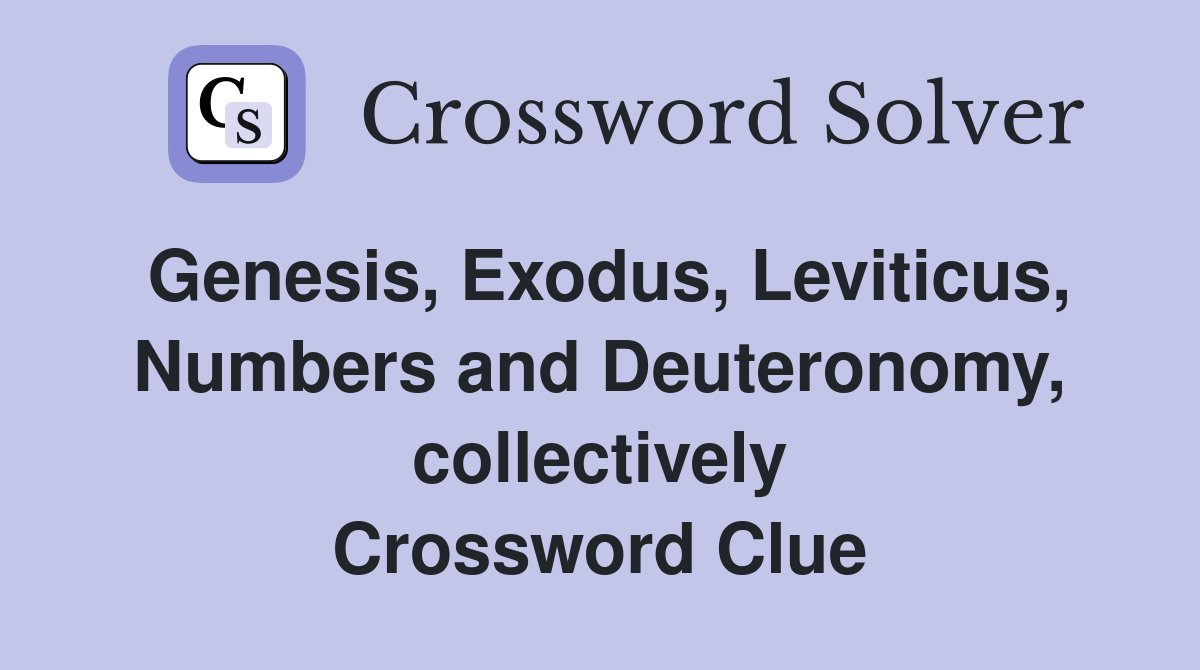 Genesis, Exodus, Leviticus, Numbers and Deuteronomy, collectively Crossword Clue
