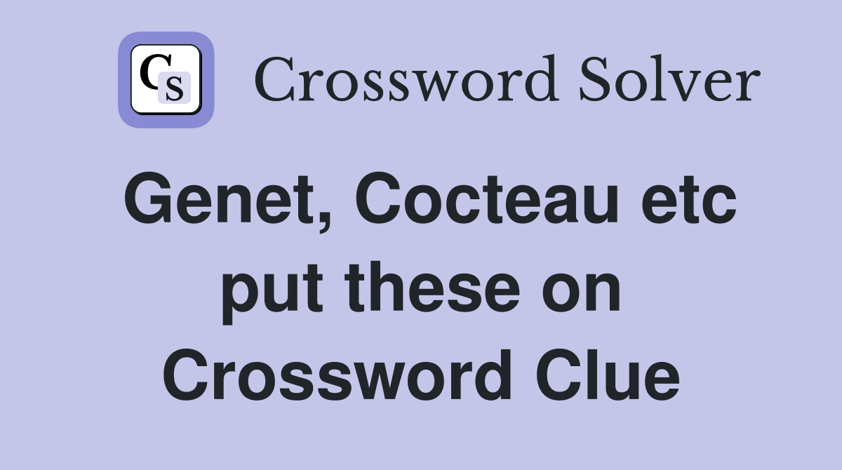 Genet, Cocteau etc put these on Crossword Clue