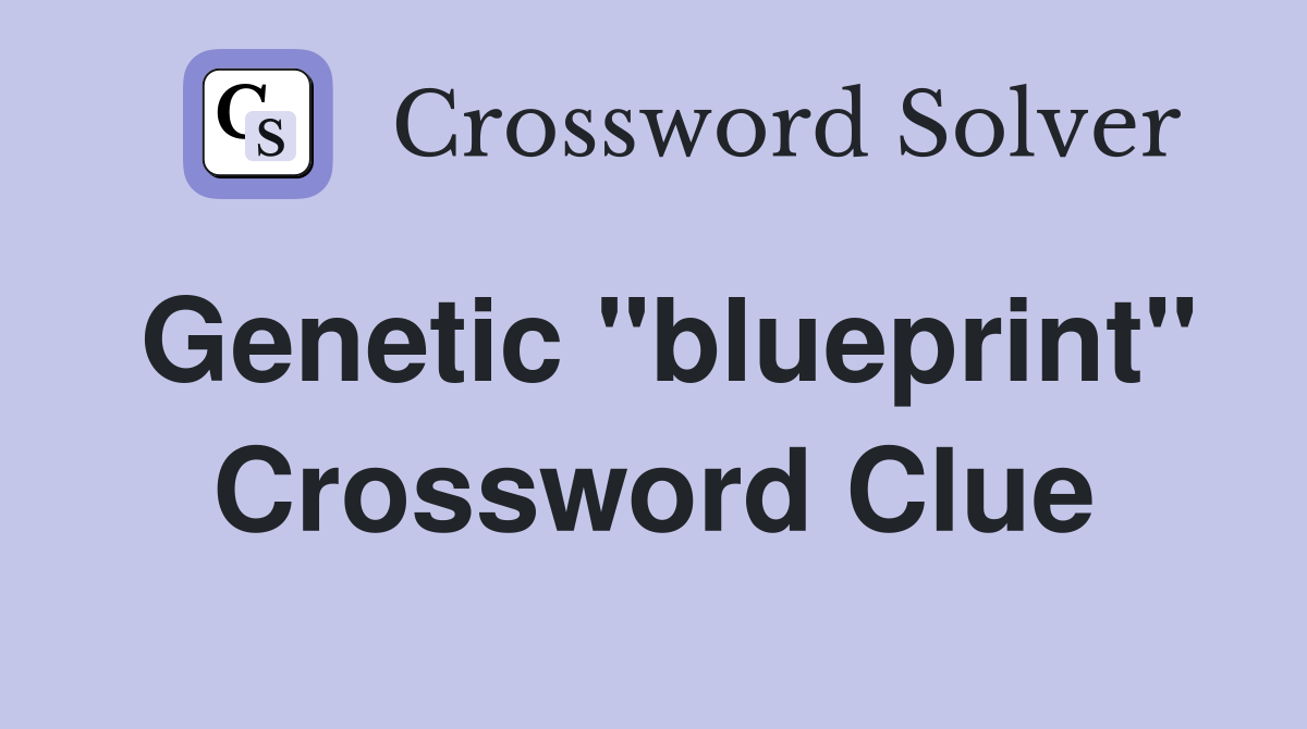Genetic "blueprint" Crossword Clue