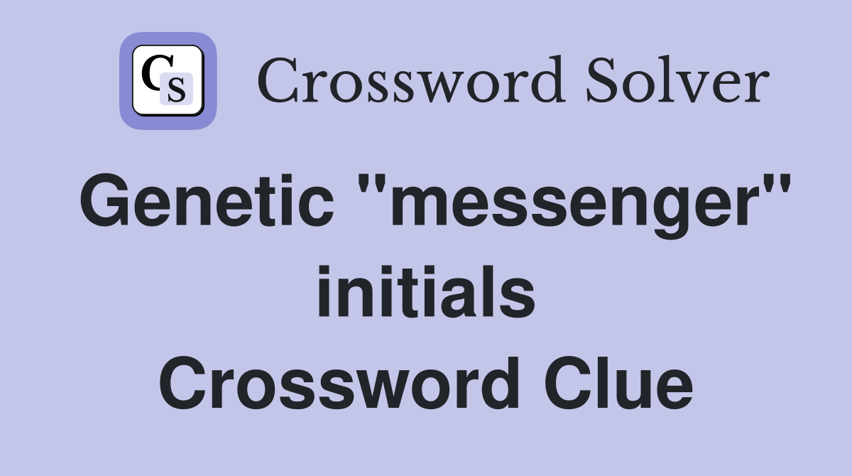 Genetic "messenger" initials Crossword Clue