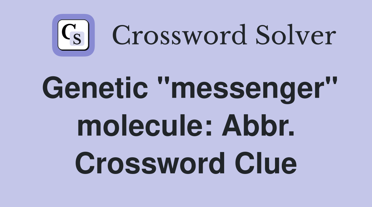 Genetic "messenger" molecule: Abbr. Crossword Clue