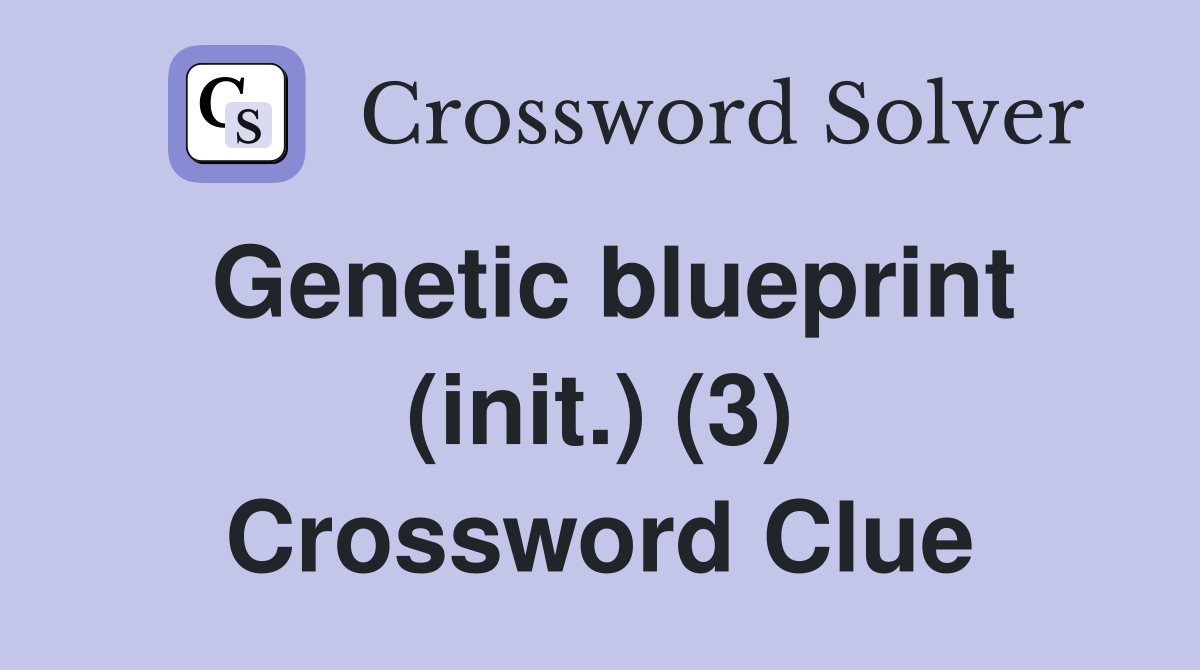 Genetic blueprint (init.) (3) Crossword Clue