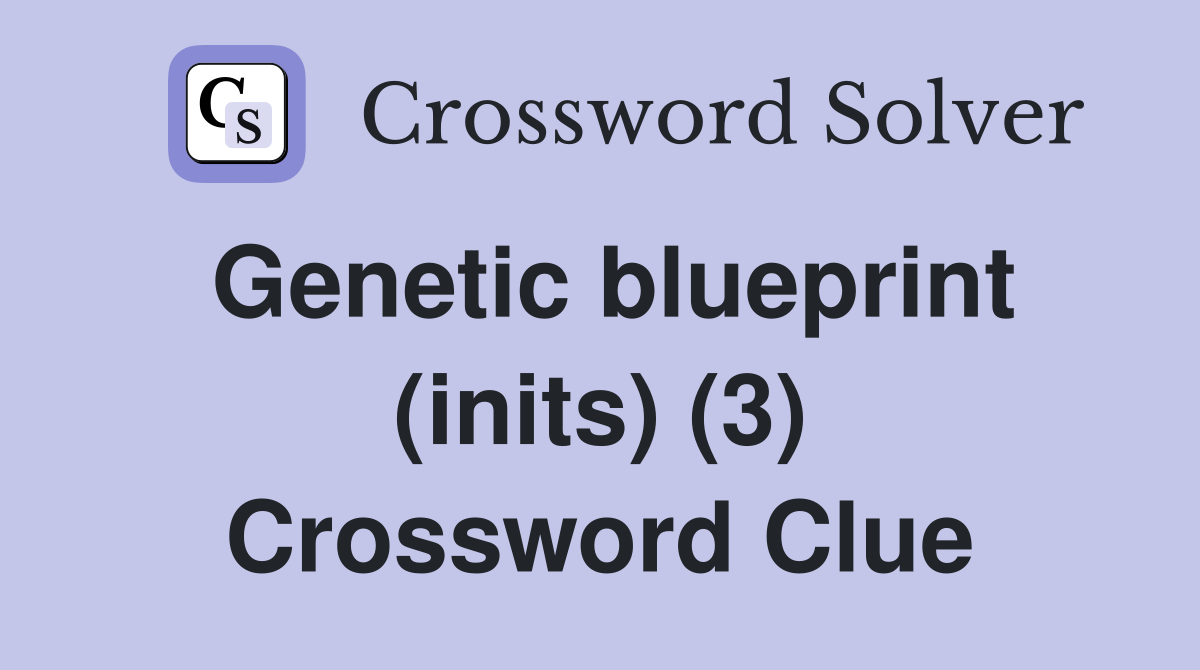 Genetic blueprint (inits) (3) Crossword Clue