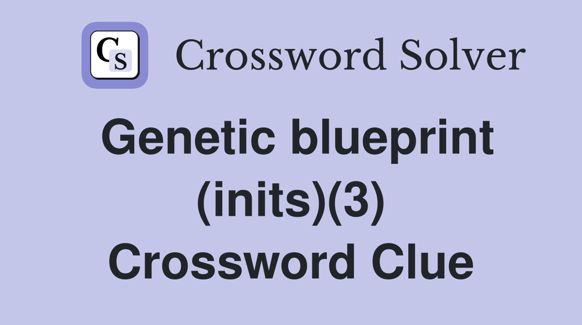 Genetic blueprint (inits)(3) Crossword Clue