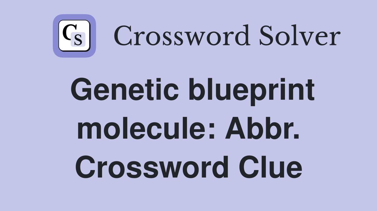 Genetic blueprint molecule: Abbr. Crossword Clue