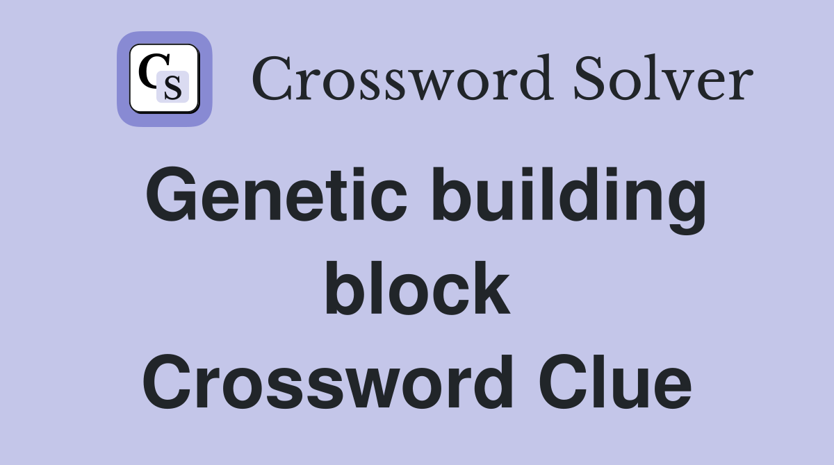 Genetic building block Crossword Clue