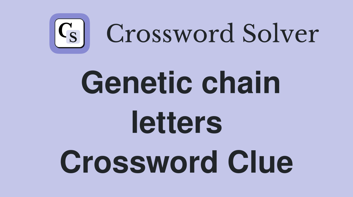Genetic chain letters Crossword Clue
