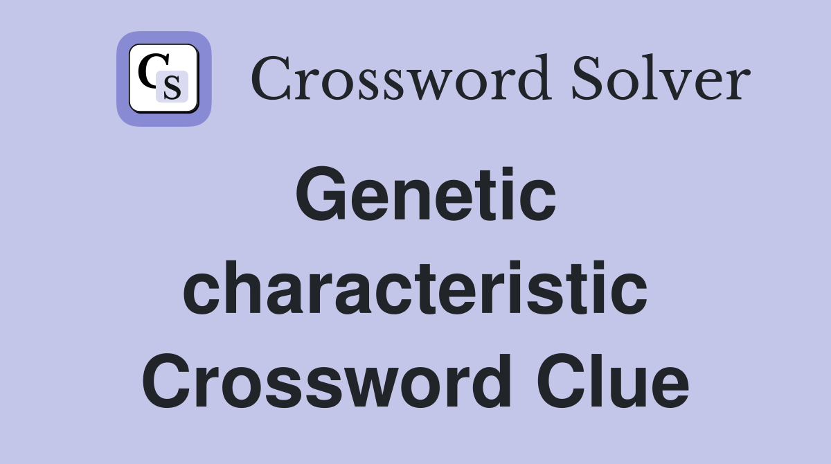 Genetic characteristic Crossword Clue
