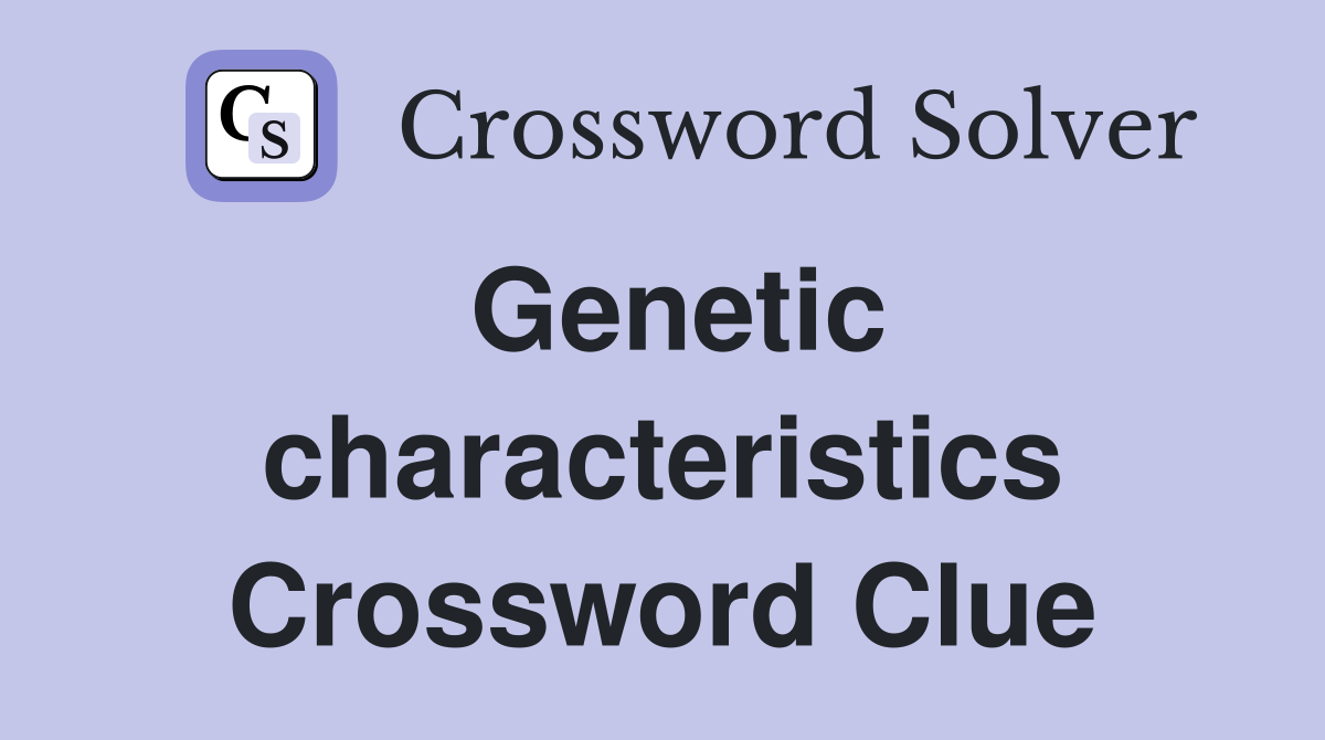 Genetic characteristics Crossword Clue