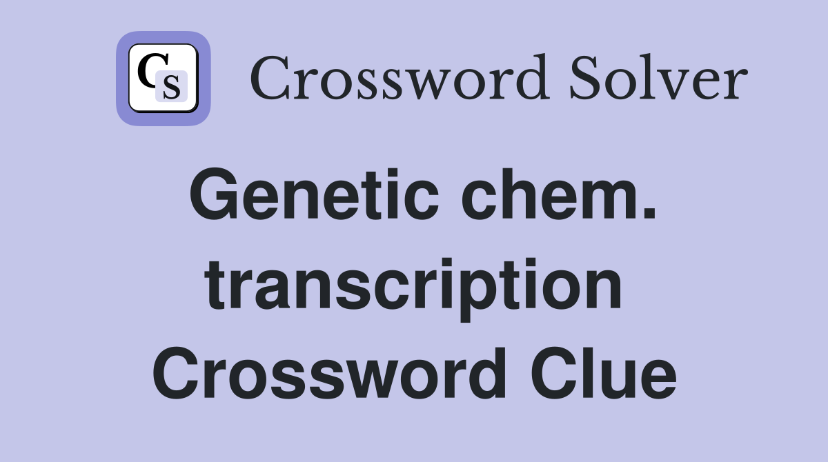 Genetic chem. transcription Crossword Clue