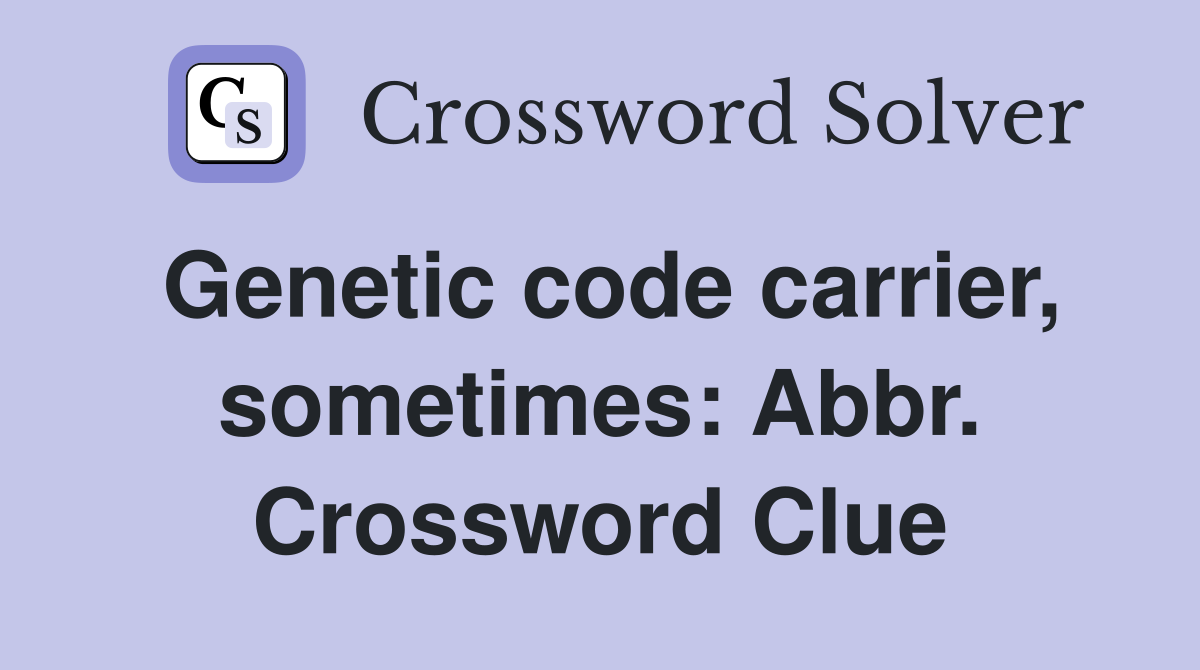 Genetic code carrier, sometimes: Abbr. Crossword Clue