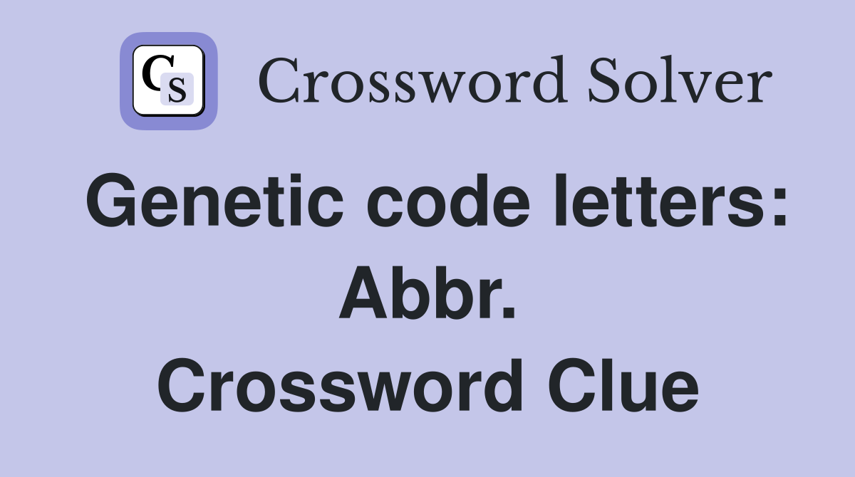 Genetic code letters: Abbr. Crossword Clue