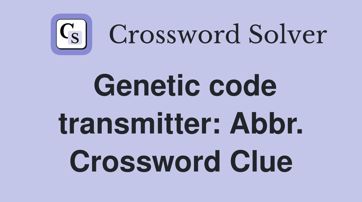 Genetic code transmitter: Abbr. Crossword Clue