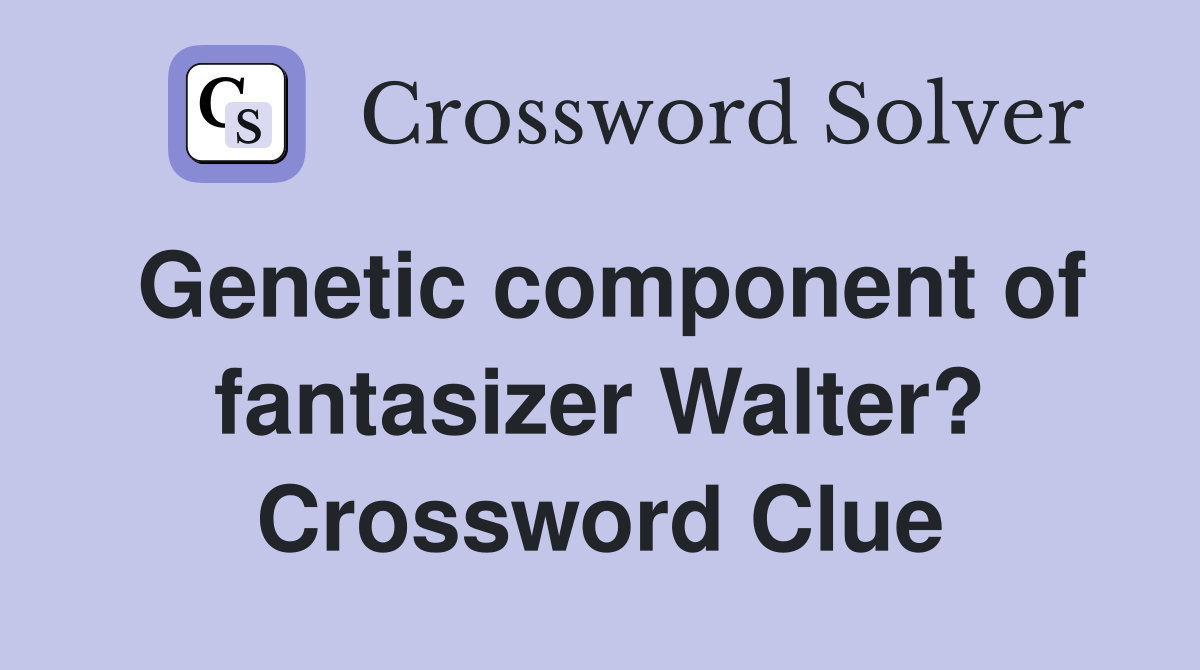 Genetic component of fantasizer Walter? Crossword Clue