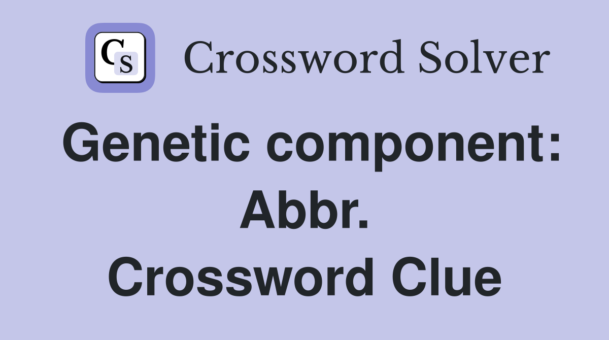 Genetic component: Abbr. Crossword Clue