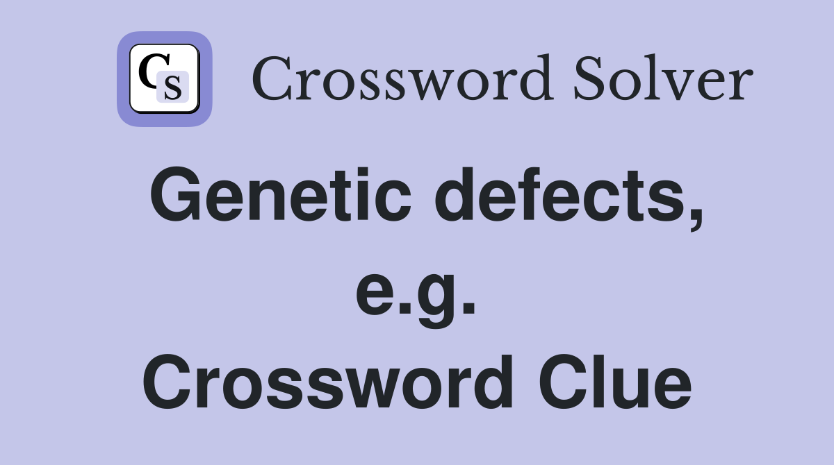 Genetic defects, e.g. Crossword Clue