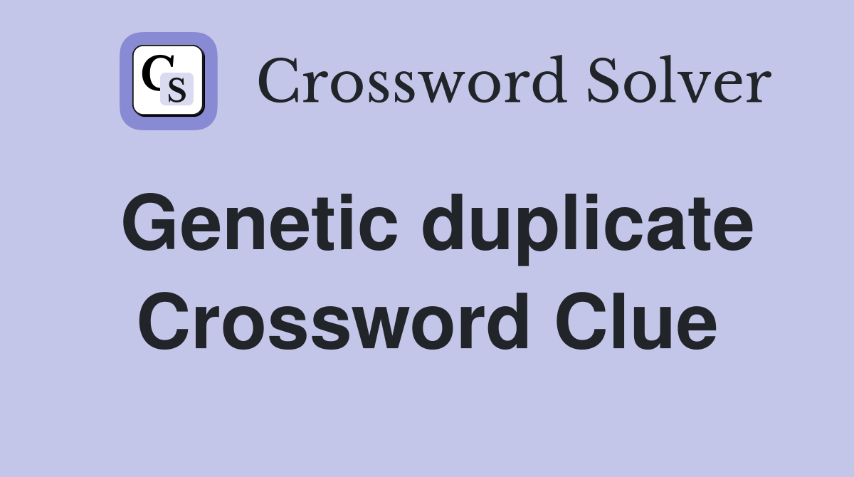 Genetic duplicate Crossword Clue
