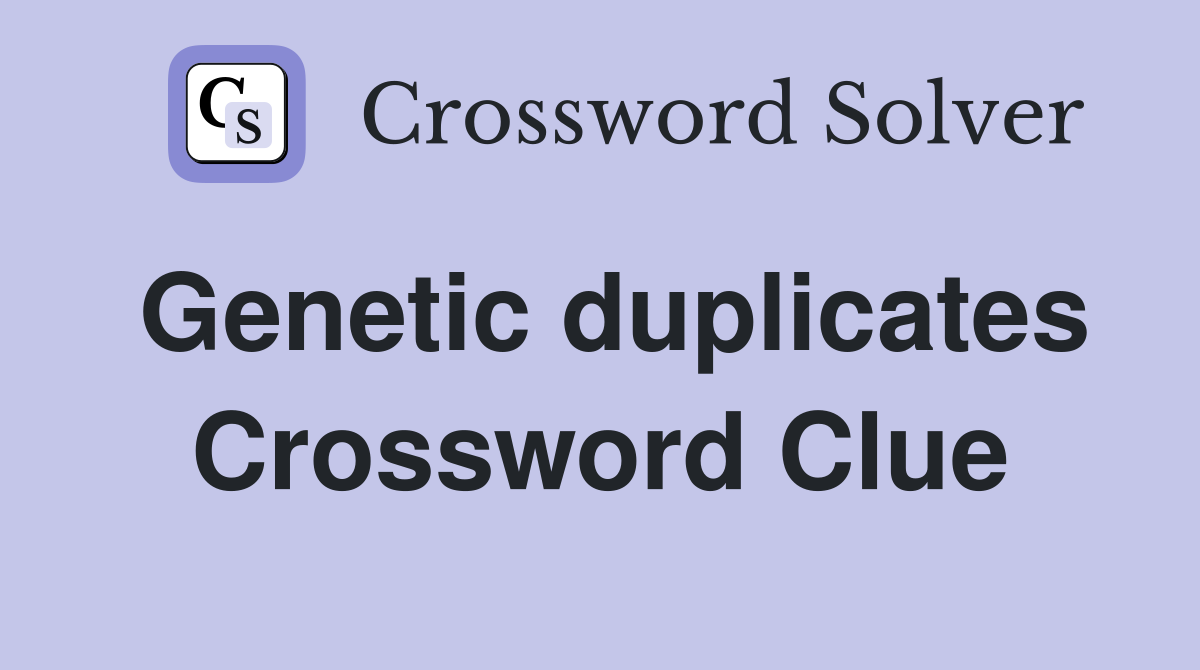 Genetic duplicates Crossword Clue