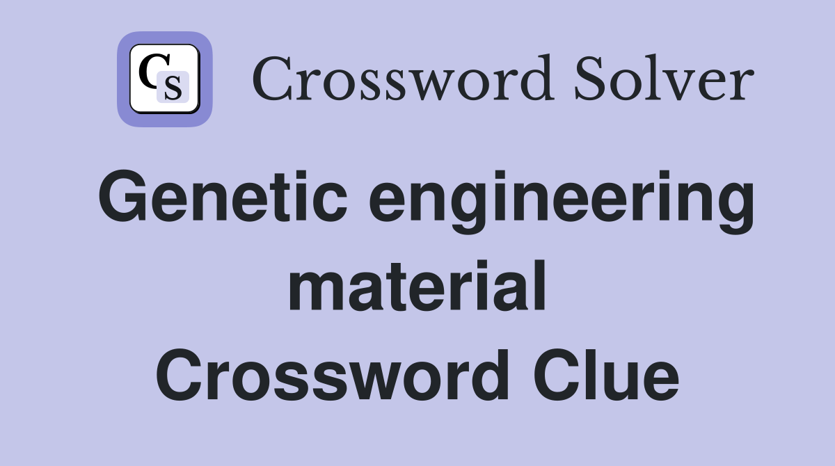 Genetic engineering material Crossword Clue