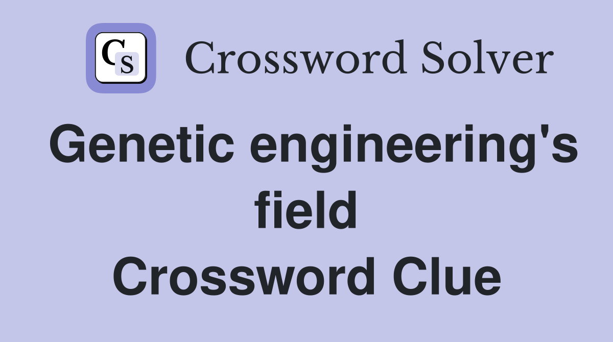 Genetic engineering's field Crossword Clue