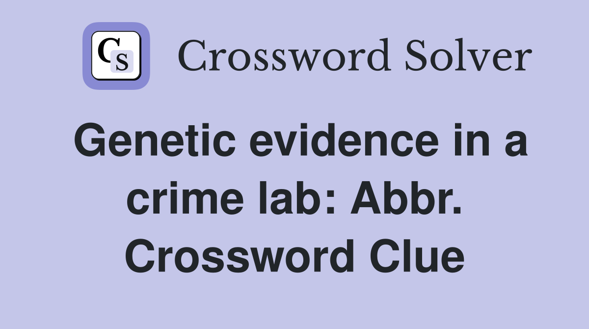 Genetic evidence in a crime lab: Abbr. Crossword Clue