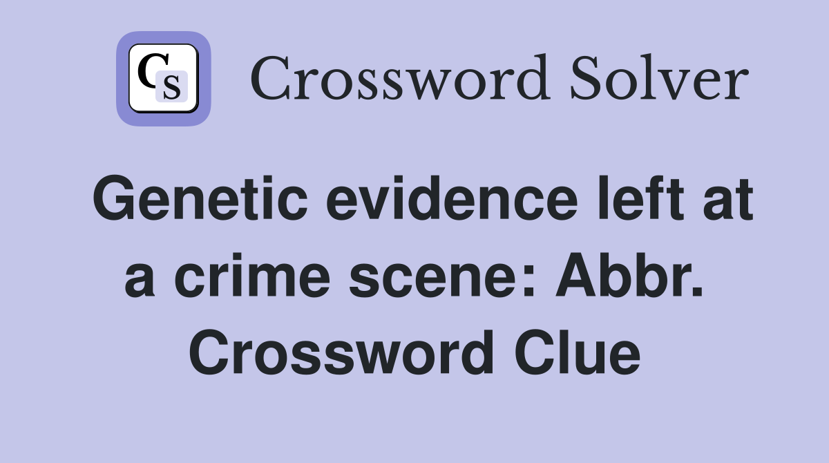Genetic evidence left at a crime scene: Abbr. Crossword Clue