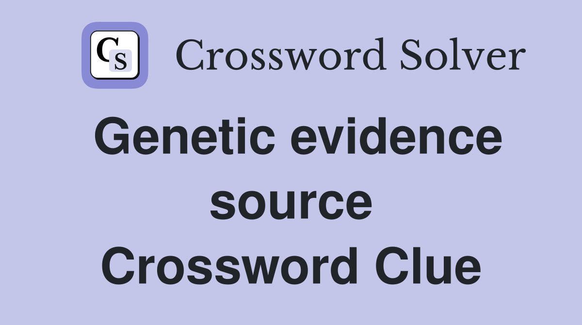 Genetic evidence source Crossword Clue