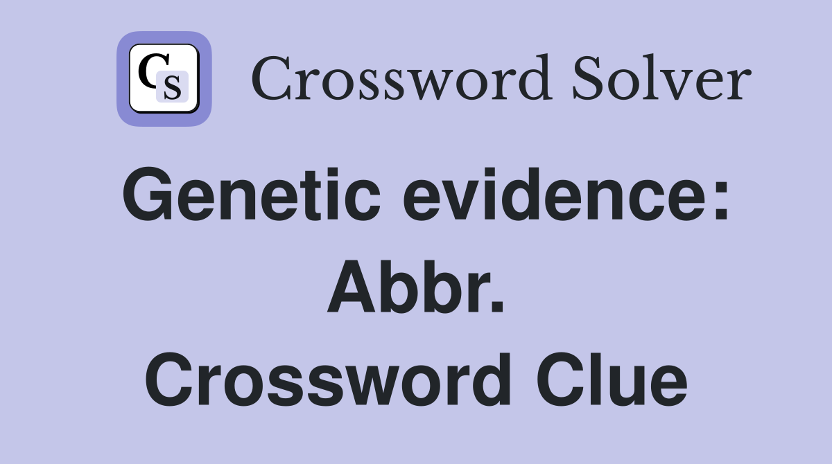 Genetic evidence: Abbr. Crossword Clue